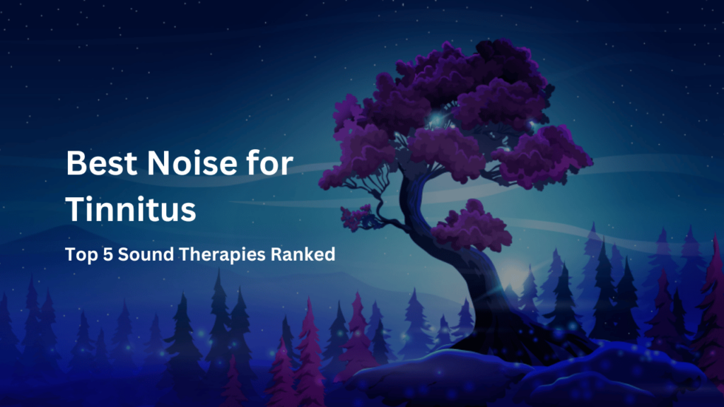Best Noise for Tinnitus: Top 5 Sound Therapies Ranked