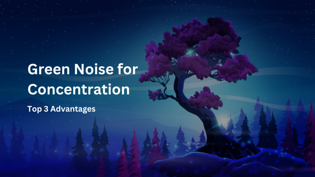 Green Noise for Concentration: Top 3 Advantages