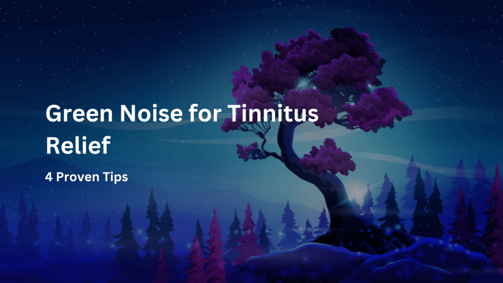 Green Noise for Tinnitus Relief | 4 Proven Tips